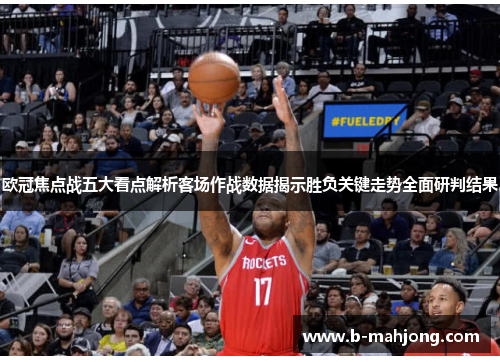 欧冠焦点战五大看点解析客场作战数据揭示胜负关键走势全面研判结果