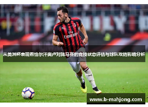 从美洲杯表现看恰尔汗奥卢对阵马赛的竞技状态评估与球队攻防影响分析