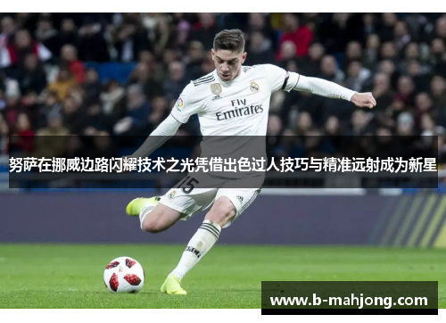 努萨在挪威边路闪耀技术之光凭借出色过人技巧与精准远射成为新星