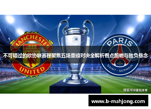 不可错过的欧协联赛程聚焦五场重磅对决全解析看点前瞻与胜负悬念